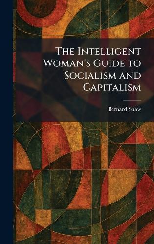 The Intelligent Woman's Guide to Socialism and Capitalism  by Bernard Shaw at Abbey's Bookshop, 