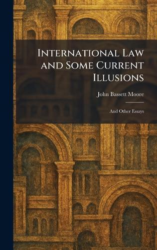 International Law and Some Current Illusions: And Other Essays  by John Bassett Moore at Abbey's Bookshop, 
