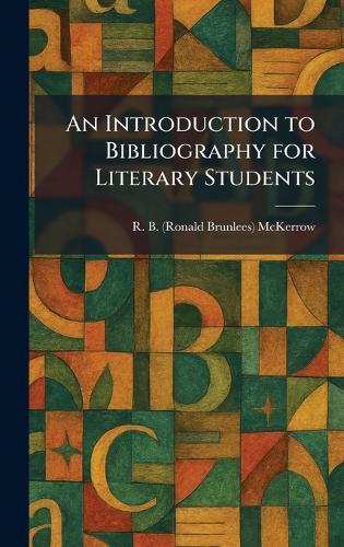 An Introduction to Bibliography for Literary Students  by R B (Ronald Brunlees) McKerrow at Abbey's Bookshop, 