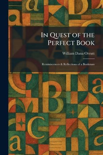 In Quest of the Perfect Book: Reminiscences & Reflections of a Bookman  by William Dana Orcutt at Abbey's Bookshop, 