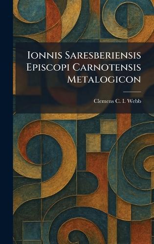 Ionnis Saresberiensis Episcopi Carnotensis Metalogicon  by Clemens C I Webb at Abbey's Bookshop, 