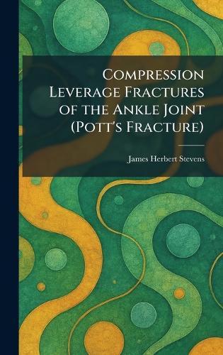 Compression Leverage Fractures of the Ankle Joint (Pott's Fracture)  by James Herbert Stevens at Abbey's Bookshop, 