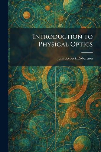 Introduction to Physical Optics  by John Kellock Robertson at Abbey's Bookshop, 