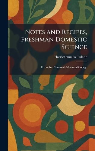 Notes and Recipes, Freshman Domestic Science: H. Sophie Newcomb Memorial College  by Harriet Amelia Tulane at Abbey's Bookshop, 