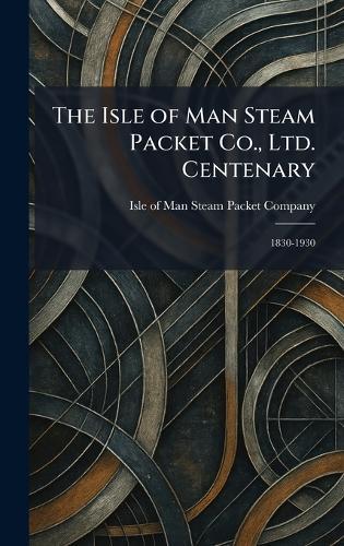 The Isle of Man Steam Packet Co., Ltd. Centenary: 1830-1930  by Isle of Man Steam Packet Company at Abbey's Bookshop, 