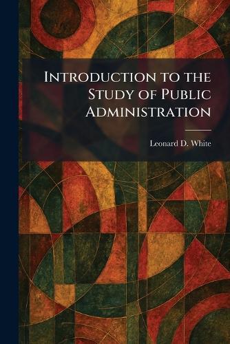 Introduction to the Study of Public Administration  by Leonard D White at Abbey's Bookshop, 