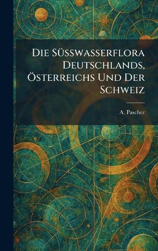 Die SÃ1/4sswasserflora Deutschlands, Ã-sterreichs Und Der Schweiz  by A Pascher at Abbey's Bookshop, 