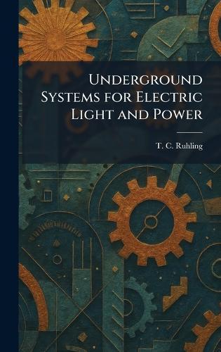 Underground Systems for Electric Light and Power  by T C Ruhling at Abbey's Bookshop, 