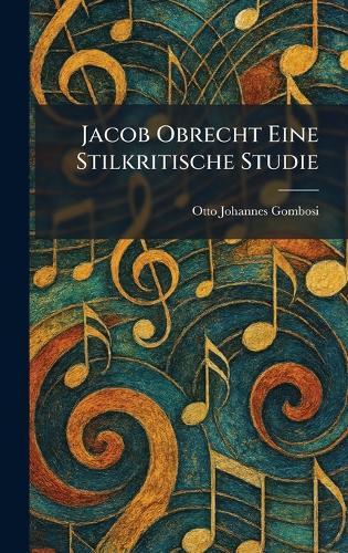 Jacob Obrecht Eine Stilkritische Studie  by Otto Johannes Gombosi at Abbey's Bookshop, 