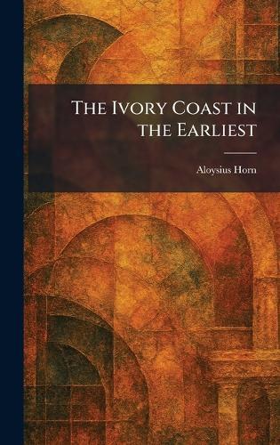 The Ivory Coast in the Earliest  by Aloysius Horn at Abbey's Bookshop, 