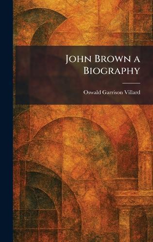 John Brown a Biography  by Oswald Garrison Villard at Abbey's Bookshop, 