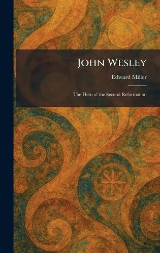John Wesley: The Hero of the Second Reformation  by Edward Miller at Abbey's Bookshop, 