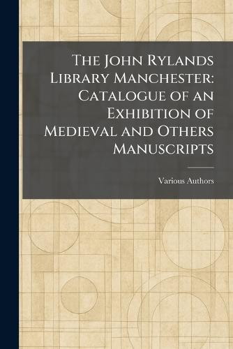The John Rylands Library Manchester: Catalogue of an Exhibition of Medieval and Others Manuscripts  by Various at Abbey's Bookshop, 