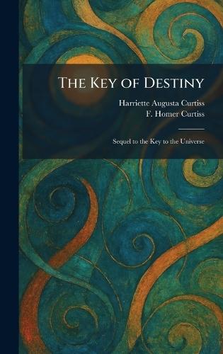 The Key of Destiny: Sequel to the Key to the Universe  by Harriette Augusta Curtiss at Abbey's Bookshop, 