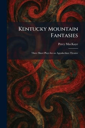 Kentucky Mountain Fantasies: Three Short Plays for an Appalachian Theatre
