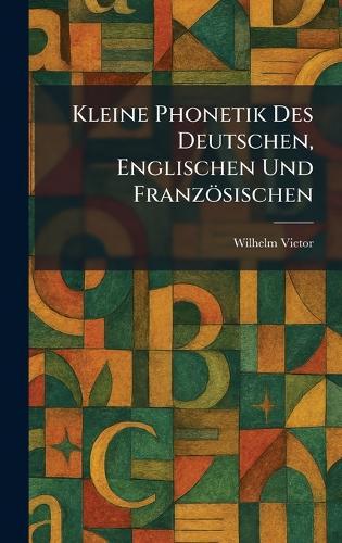 Kleine Phonetik Des Deutschen, Englischen Und Französischen  by Wilhelm Vietor at Abbey's Bookshop, 