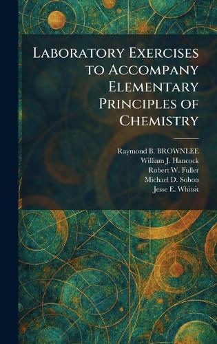 Laboratory Exercises to Accompany Elementary Principles of Chemistry  by Raymond B Brownlee at Abbey's Bookshop, 