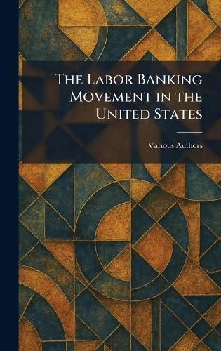 The Labor Banking Movement in the United States  by Various at Abbey's Bookshop, 