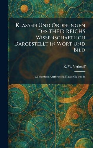 Klassen Und Ordnungen Des THEIR REICHS Wissenschaftlich Dargestellt in Wort Und Bild: Gliederfussler Arthropoda Klasse Chilopoda  by K W Verhoeff at Abbey's Bookshop, 