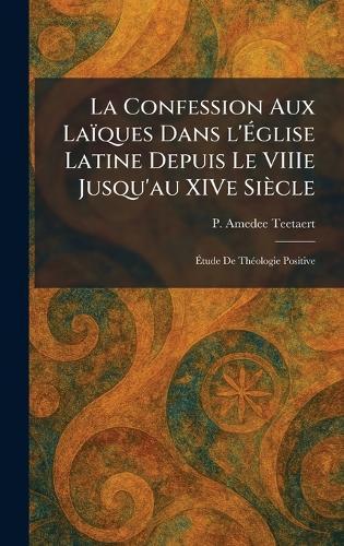 La Confession Aux Laïques Dans l'Ãglise Latine Depuis Le VIIIe Jusqu'au XIVe Siècle: Ãtude De ThÃ(c)ologie Positive  by P Amedee Teetaert at Abbey's Bookshop, 
