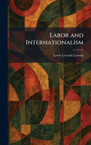Labor and Internationalism  by Lewis Levitzki Lorwin at Abbey's Bookshop, 