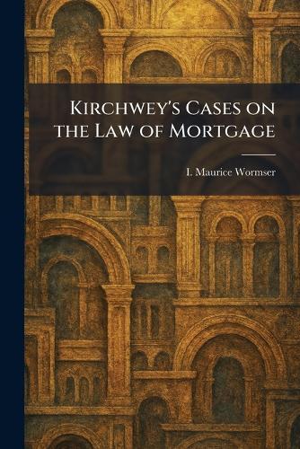 Kirchwey's Cases on the Law of Mortgage  by I Maurice Wormser at Abbey's Bookshop, 