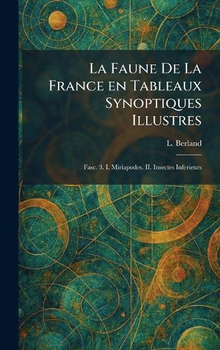 La Faune De La France en Tableaux Synoptiques Illustres: Fasc. 3. I. Miriapodes. II. Insectes Inferieurs  by L Berland at Abbey's Bookshop, 