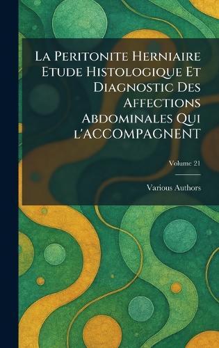 La Peritonite Herniaire Etude Histologique Et Diagnostic Des Affections Abdominales Qui l'Accompagnent  by Various at Abbey's Bookshop, 