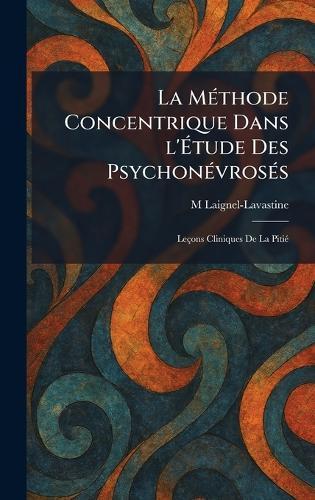 La MÃ(c)thode Concentrique Dans l'Ãtude Des PsychonÃ(c)vrosÃ(c)s: Leçons Cliniques De La PitiÃ(c)  by M Laignel-Lavastine at Abbey's Bookshop, 