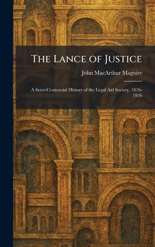 The Lance of Justice: A Semi-Centennial History of the Legal Aid Society, 1876-1926  by John MacArthur Maguire at Abbey's Bookshop, 
