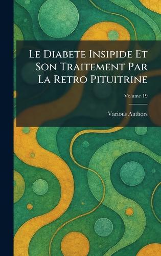 Le Diabete Insipide Et Son Traitement Par La Retro Pituitrine  by Various at Abbey's Bookshop, 