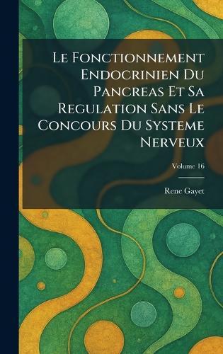 Le Fonctionnement Endocrinien Du Pancreas Et Sa Regulation Sans Le Concours Du Systeme Nerveux  by Rene Gayet at Abbey's Bookshop, 