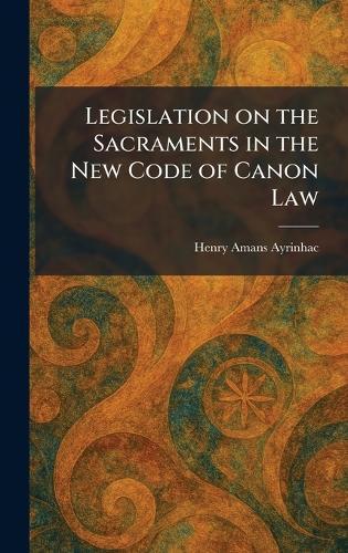 Legislation on the Sacraments in the New Code of Canon Law  by Henry Amans Ayrinhac at Abbey's Bookshop, 
