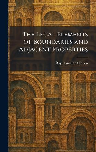 The Legal Elements of Boundaries and Adjacent Properties  by Ray Hamilton Skelton at Abbey's Bookshop, 