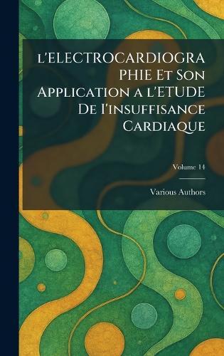 L'Electrocardiographie Et Son Application a l'Etude de I'insuffisance Cardiaque  by Various at Abbey's Bookshop, 