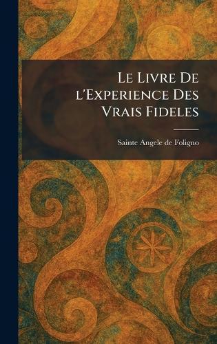 Le Livre De l'Experience Des Vrais Fideles  by Sainte Angele de Foligno at Abbey's Bookshop, 