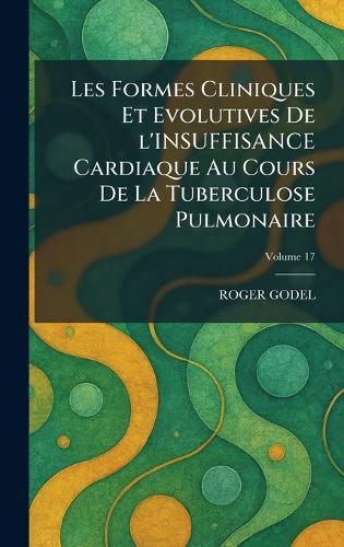 Les Formes Cliniques Et Evolutives De l'INSUFFISANCE Cardiaque Au Cours De La Tuberculose Pulmonaire  by Roger Godel at Abbey's Bookshop, 