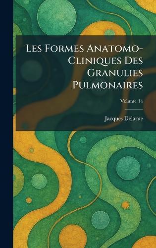 Les Formes Anatomo-Cliniques Des Granulies Pulmonaires  by Jacques Delarue at Abbey's Bookshop, 