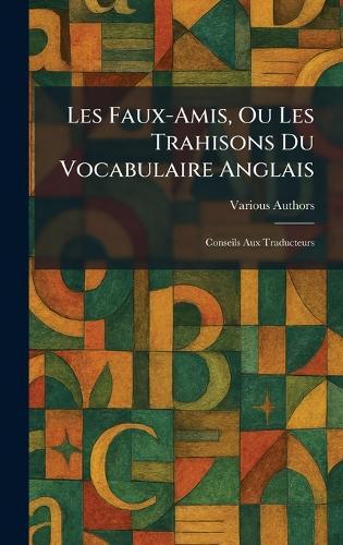 Les Faux-Amis, Ou Les Trahisons Du Vocabulaire Anglais: Conseils Aux Traducteurs  by Various at Abbey's Bookshop, 