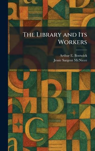 The Library and Its Workers  by Arthur E Bostwick at Abbey's Bookshop, 