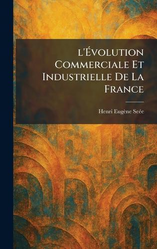 l'Ãvolution Commerciale Et Industrielle De La France  by Henri Eugène Seã(c)E at Abbey's Bookshop, 