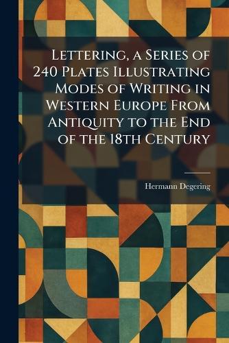 Lettering, a Series of 240 Plates Illustrating Modes of Writing in Western Europe From Antiquity to the End of the 18th Century  by Hermann Degering at Abbey's Bookshop, 