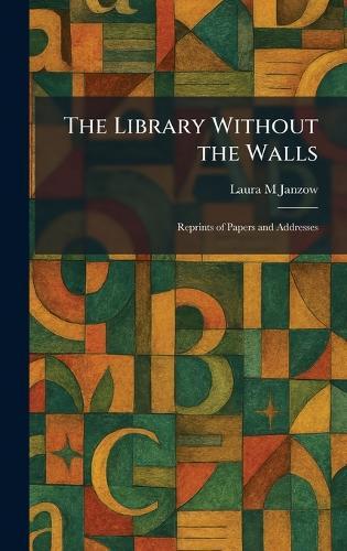The Library Without the Walls: Reprints of Papers and Addresses  by Laura M Janzow at Abbey's Bookshop, 