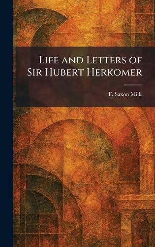 Life and Letters of Sir Hubert Herkomer  by F Saxon M a Mills at Abbey's Bookshop, 