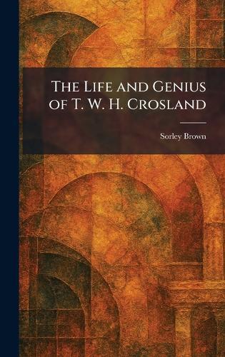 The Life and Genius of T. W. H. Crosland  by Sorley Brown at Abbey's Bookshop, 