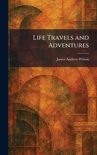 Life Travels and Adventures  by James Andrew Wilson at Abbey's Bookshop, 