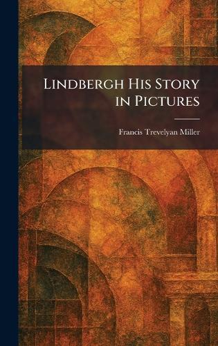 Lindbergh His Story in Pictures  by Francis Trevelyan Miller at Abbey's Bookshop, 