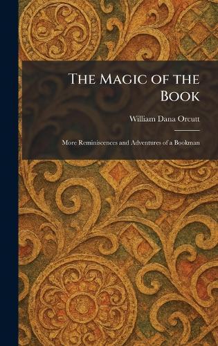 The Magic of the Book: More Reminiscences and Adventures of a Bookman  by William Dana Orcutt at Abbey's Bookshop, 