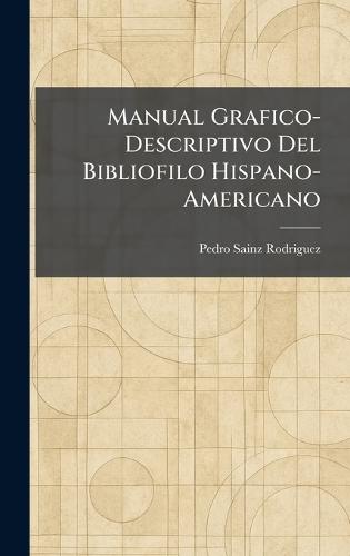 Manual Grafico-Descriptivo Del Bibliofilo Hispano-Americano  by Pedro Sainz Rodriguez at Abbey's Bookshop, 