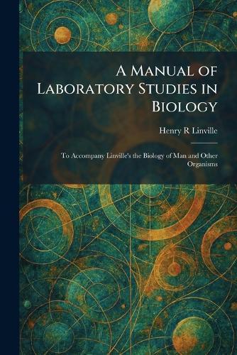 A Manual of Laboratory Studies in Biology: To Accompany Linville's the Biology of Man and Other Organisms